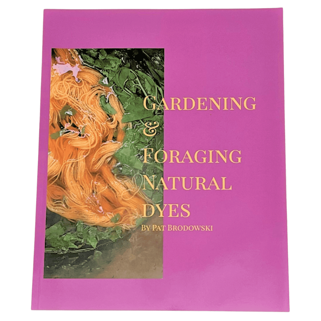 Gardening & Foraging Natural Dyes by Pat Brodowski
