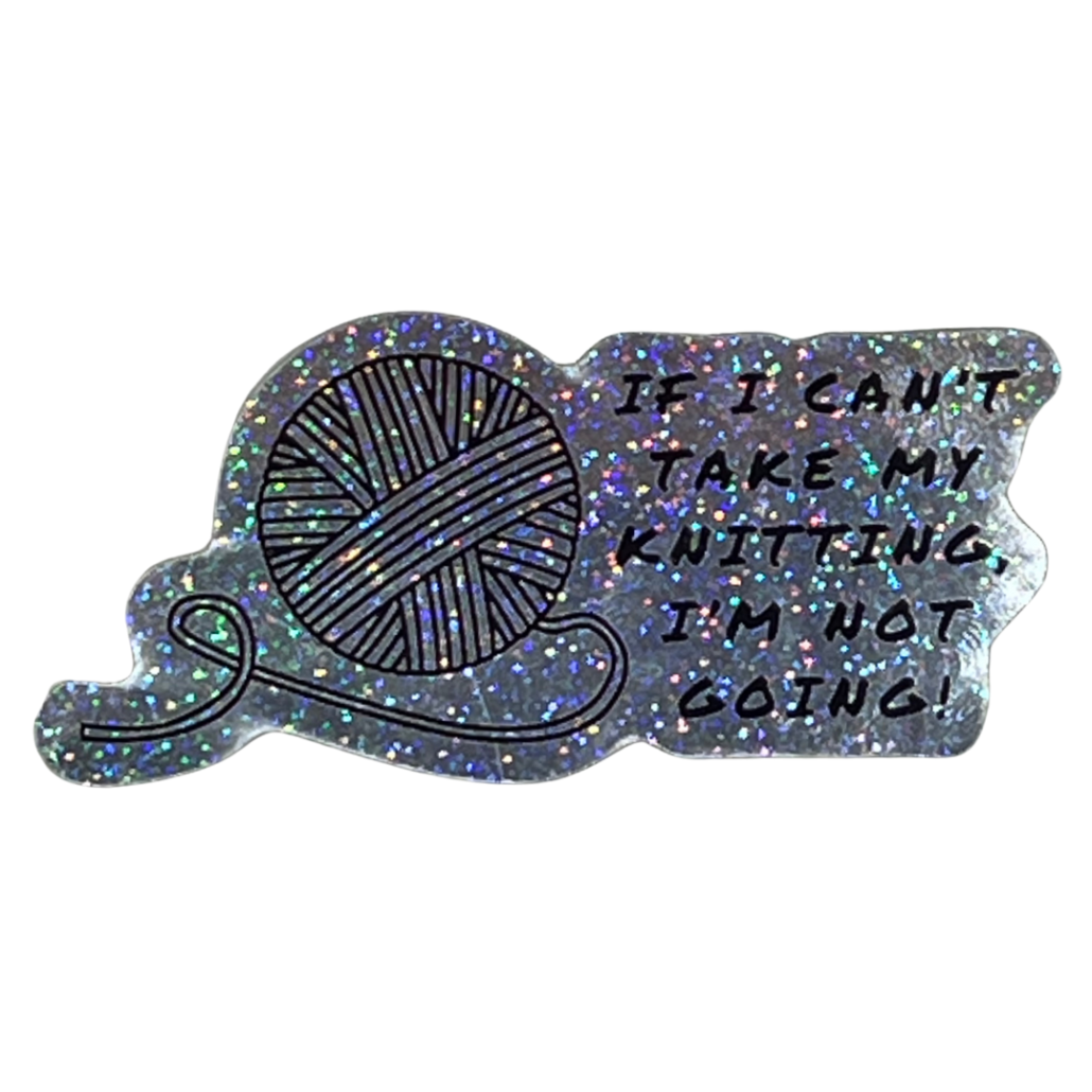 If I Can't Take My Knitting Sticker